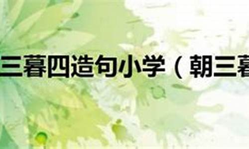 朝三暮四造句二年级短一点简单-朝朝暮暮造句子