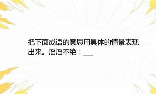 滔滔不绝的意思用具体的情景表现出-滔滔不绝用具体的情景表达